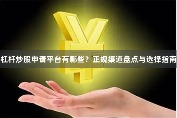 杠杆炒股申请平台有哪些？正规渠道盘点与选择指南