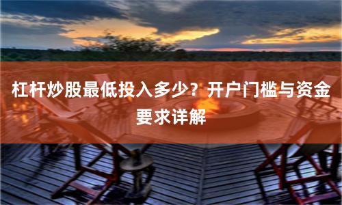 杠杆炒股最低投入多少？开户门槛与资金要求详解