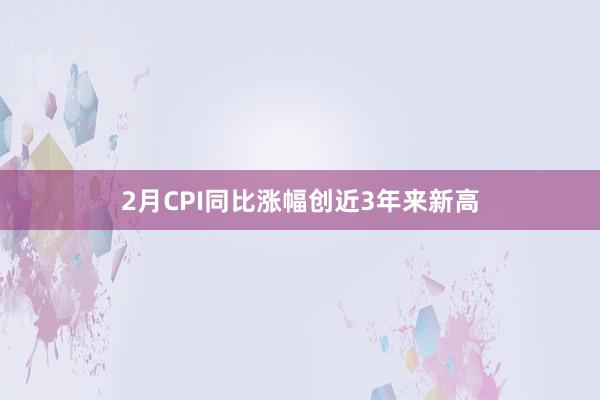 2月CPI同比涨幅创近3年来新高