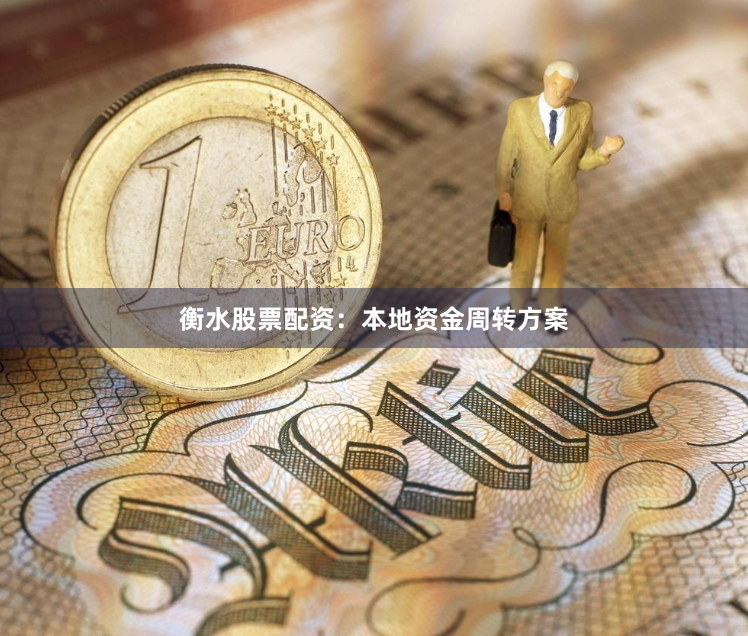 衡水股票配资：本地资金周转方案