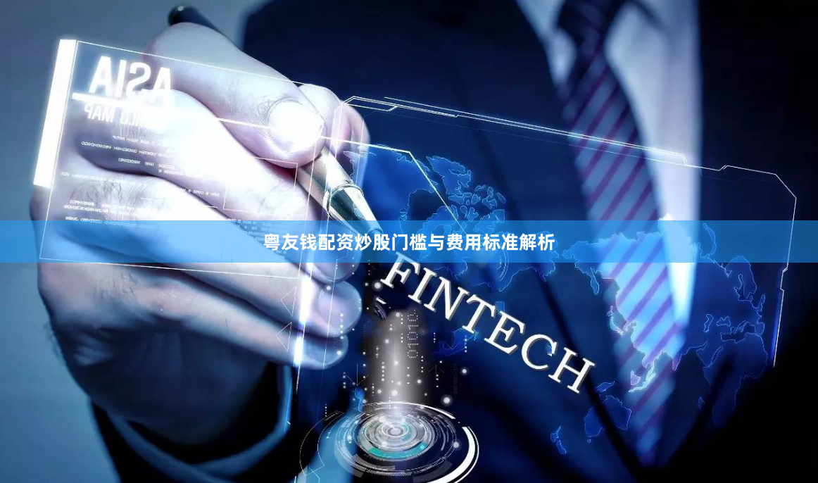 粤友钱配资炒股门槛与费用标准解析